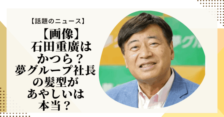 【画像】石田重廣はかつら?夢グループ社長の髪型があやしい噂は本当? | Lilly Life Log